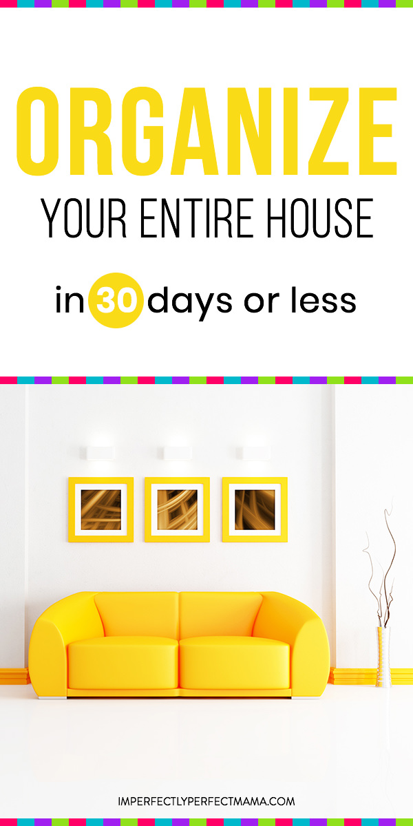 Organize Your Entire House in 30 Days or Less! - Imperfectly Perfect Mama