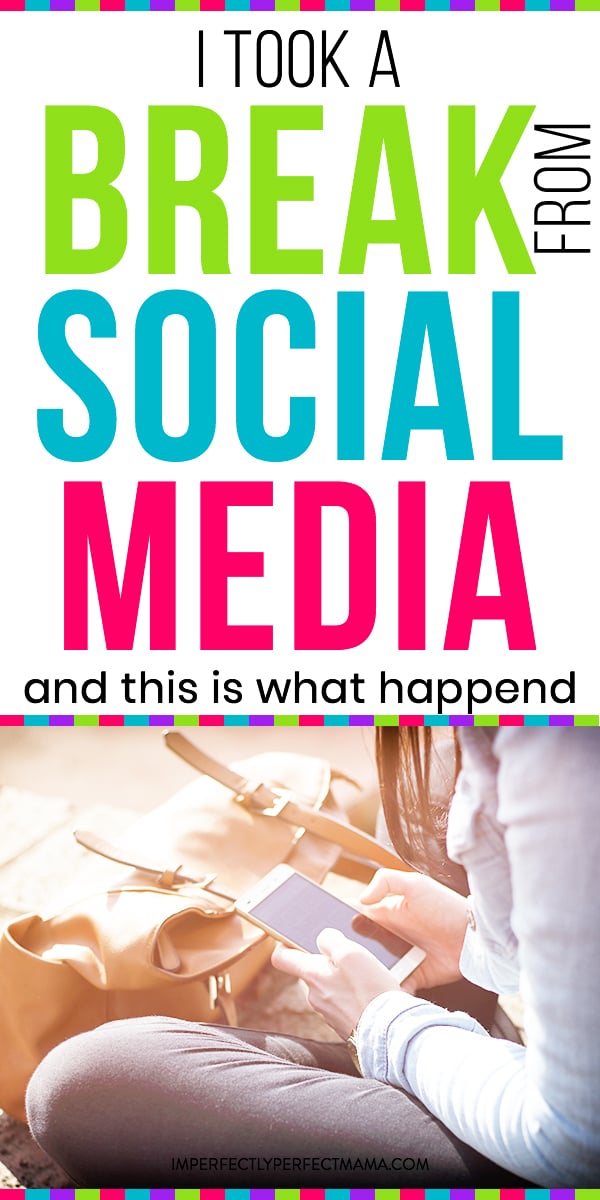Lessons I’ve Learned from Taking a Break from Social Media Imperfectly Perfect Mama