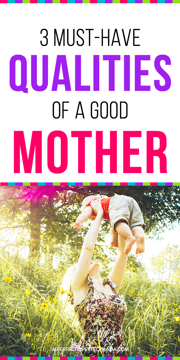3 MustHave Qualities Of A Good Mother Imperfectly Perfect Mama